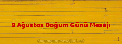 9 Ağustos Doğum Günü Mesajı